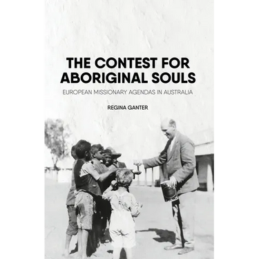 The Contest for Aboriginal Souls: European missionary agendas in Australia
