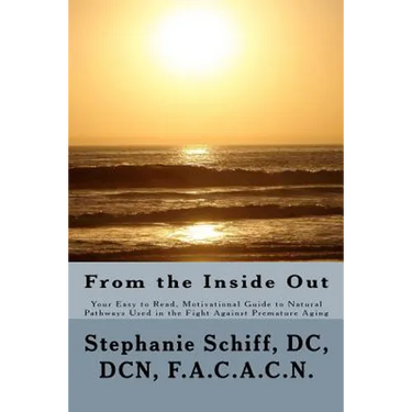 From the Inside Out: Your Easy to read, Motivational Guide to Natural Pathways used in the fight against Premature Aging