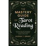 The Mastery Guide of Tarot Reading: Practical Tips and Techniques for Channeling the Mystical Powers of the Cards