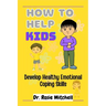 How to Help Kids Develop Healthy Emotional Coping Skills: A Guide for Parents and Caregivers