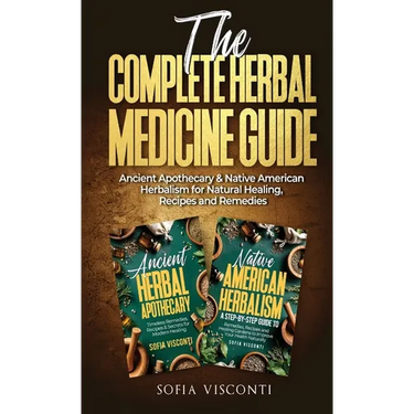 The Complete Herbal Medicine Guide: Ancient Apothecary & Native American Herbalism for Natural Healing, Recipes and Remedies: 2 books in 1