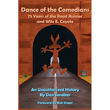 Dance of the Comedians - 75 Years of the Road Runner and Wile E. Coyote - An Unauthorized History