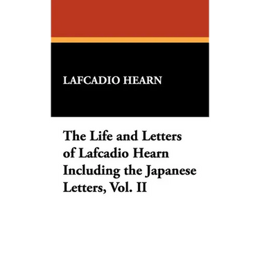 The Life and Letters of Lafcadio Hearn Including the Japanese Letters, Vol. II
