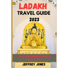 Ladakh Travel Guide 2023: From Leh To Nubra: Exploring Ladakh's Valleys