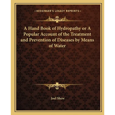 A Hand Book of Hydropathy or A Popular Account of the Treatment and Prevention of Diseases by Means of Water