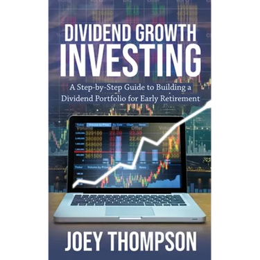 Dividend Growth Investing: A Step-by-Step Guide to Building a Dividend Portfolio for Early Retirement