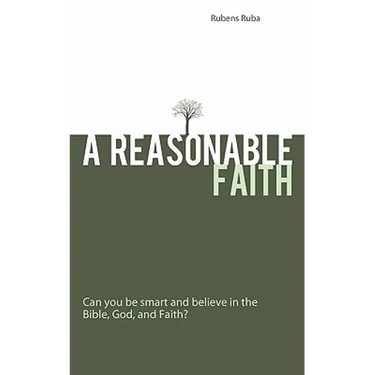 A Reasonable Faith: Can You Be Smart and Believe in the Bible, God, and Faith?