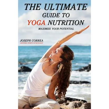 The Ultimate Guide to Yoga Nutrition: Maximize Your Potential