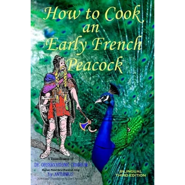 How to Cook an Early French Peacock: De Observatione Ciborum - Roman Food for a Frankish King (Bilingual Third Edition)