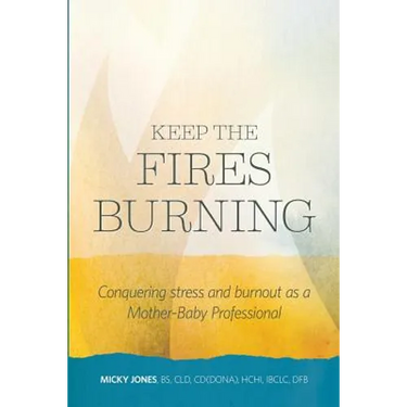Keep The Fires Burning: Conquering stress and burnout as a Mother-Baby Professional