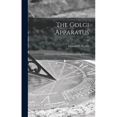 The Golgi Apparatus: an Interpretation of Its Structure and Significance; 47
