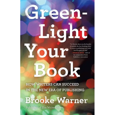 Green-Light Your Book: How Writers Can Succeed in the New Era of Publishing