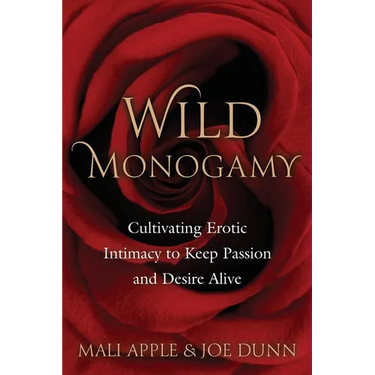 Wild Monogamy: Cultivating Erotic Intimacy to Keep Passion and Desire Alive