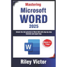 Mastering Microsoft Word 365: A Comprehensive Guide from Beginner to Advanced: Unlock the full potential of Word 365 with step-by-step tutorials and