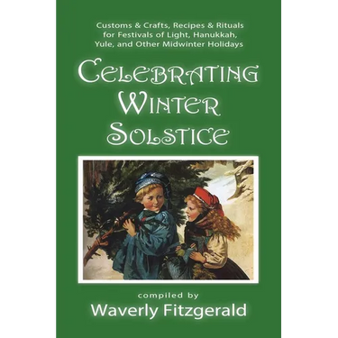 Celebrating Winter Solstice: Customs and Crafts, Recipes and Rituals for Festivals of Light, Hanukkah, Yule, and Other Midwinter Holidays