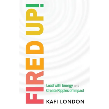 Fired Up!: Lead with Energy and Create Ripples of Impact