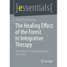 The Healing Effect of the Forest in Integrative Therapy: With Numerous Exercise Examples for Practice