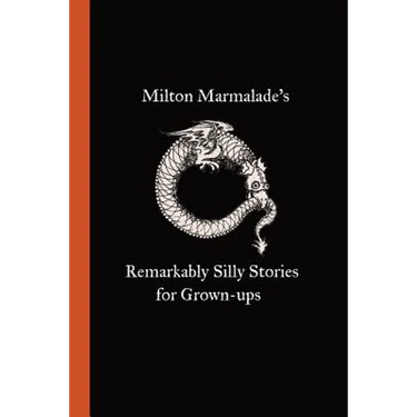 Milton Marmalade's Remarkably Silly Stories for Grown-ups