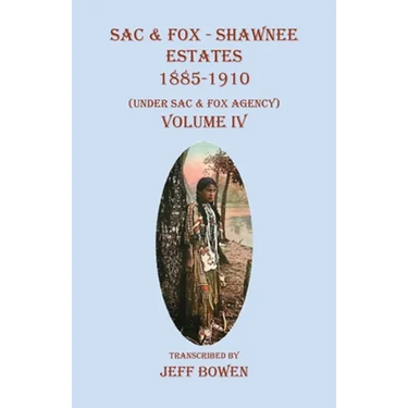 Sac & Fox - Shawnee Estates 1885-1910: (Under Sac & Fox Agency), Volume IV