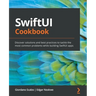 SwiftUI Cookbook: Discover solutions and best practices to tackle the most common problems while building SwiftUI apps