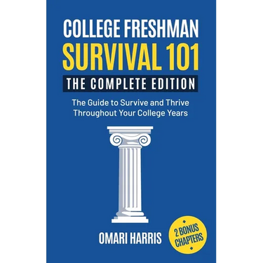 College Freshman Survival 101: The Complete Edition: The Guide to Survive and Thrive Throughout Your College Years