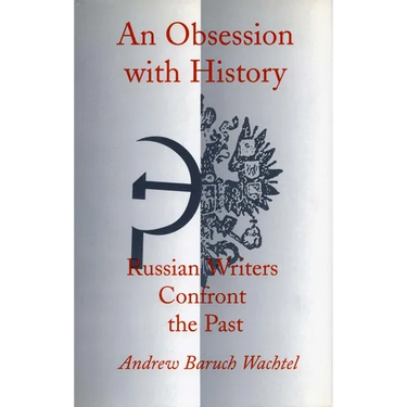 An Obsession with History: Russian Writers Confront the Past