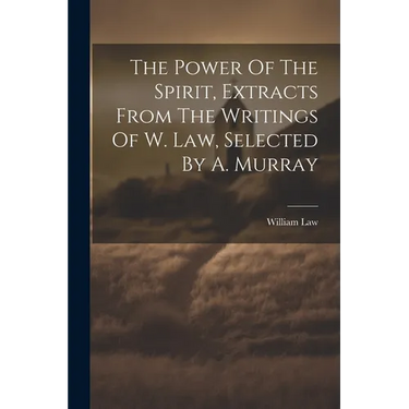 The Power Of The Spirit, Extracts From The Writings Of W. Law, Selected By A. Murray