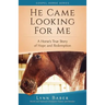 He Came Looking for Me: A Horse's True Story of Hope and Redemption