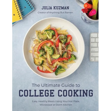 The Ultimate Guide to College Cooking: Easy, Healthy Meals Using Your Hot Plate, Microwave or Dorm Kitchen