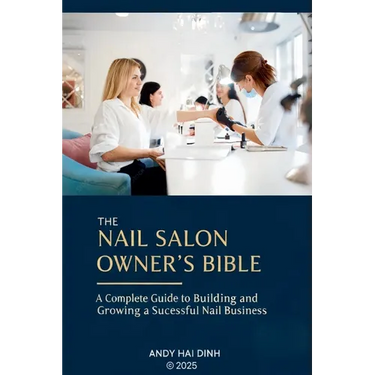 The Nail Sallon Owner's Bible: A Complete Guide to Building and Growing a Successful Nail Business