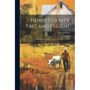 Henry County; Past and Present: A Brief History of the County From 1821 to 1871