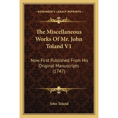 The Miscellaneous Works Of Mr. John Toland V1: Now First Published From His Original Manuscripts (1747)