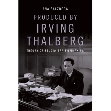 Produced by Irving Thalberg: Theory of Studio-Era Filmmaking
