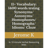 11+ Vocabulary: 1400 words testing Synonyms/ Antonyms/ Homophones/ Homographs/ Idioms/ Cloze: In 10 minute Verbal Reasoning tests