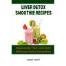 Liver Detox Smoothie Recipes: Rejuvenate Your Liver with Delicious Detox Smoothies