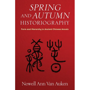 Spring and Autumn Historiography: Form and Hierarchy in Ancient Chinese Annals