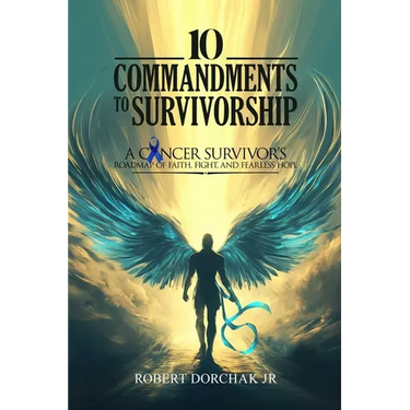 10 Commandments to Survivorship: A Cancer Survivor's Roadmap Of Faith, Fight, And Fearless Hope