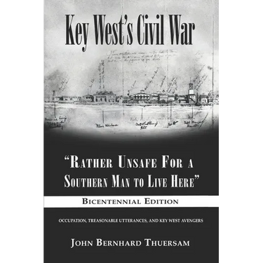 Key West's Civil War: "Rather Unsafe For a Southern Man to Live Here"
