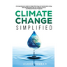 Climate Change Simplified: A Comprehensive Guide to Global Warming and Sustainable Living with 101 Essential Tips for a Greener Future and Reduce