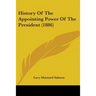 History Of The Appointing Power Of The President (1886)