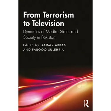 From Terrorism to Television: Dynamics of Media, State, and Society in Pakistan