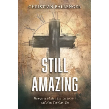 Still Amazing: How Jesus Made a Lasting Impact and How You Can, Too