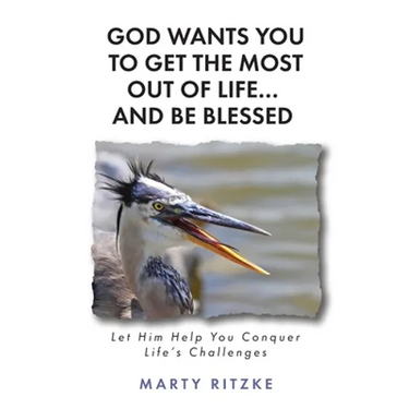 God Wants You to Get the Most Out of Life... and Be Blessed!: Let Him Help You Conquer Life's Challenges