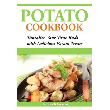 Potato Cookbook: Tantalize Your Taste Buds with Delicious Potato Treats