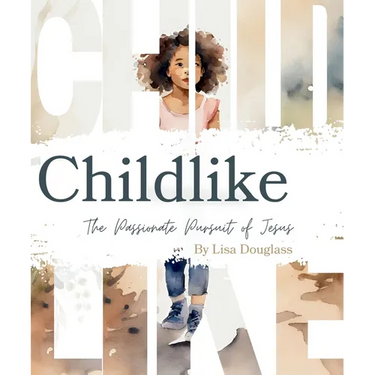 Childike: The Passionate Pursuit of Jesus