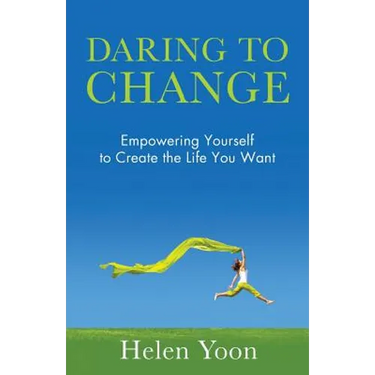 Daring To Change: Empowering Yourself to Create the Life You Want