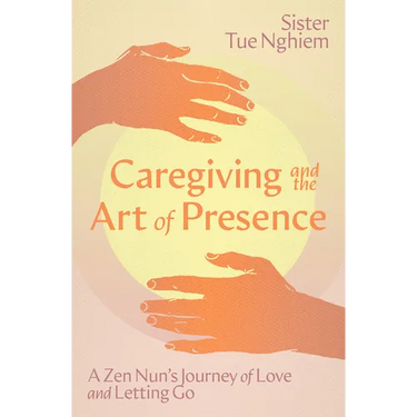 Caregiving and the Art of Presence: A Zen Nun's Journey of Love and Letting Go