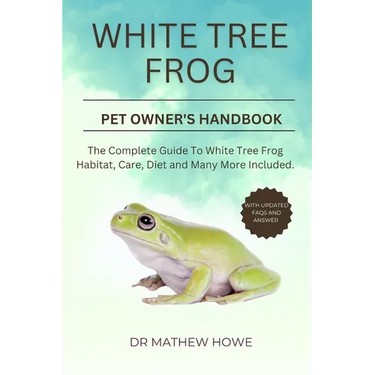 White Tree Frog Pet Owner's Handbook: The complete guide to white tree frog habitat, care, diet, and many more included
