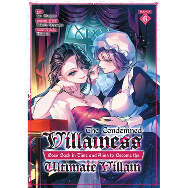 The Condemned Villainess Goes Back in Time and Aims to Become the Ultimate Villain (Manga) Vol. 6