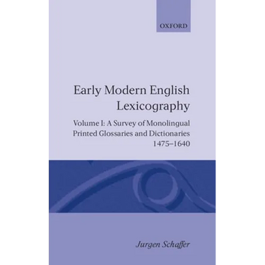 Early Modern English Lexicography: Volume 1: A Survey of Monolingual Printed Glossaries and Dictionaries 1475-1640